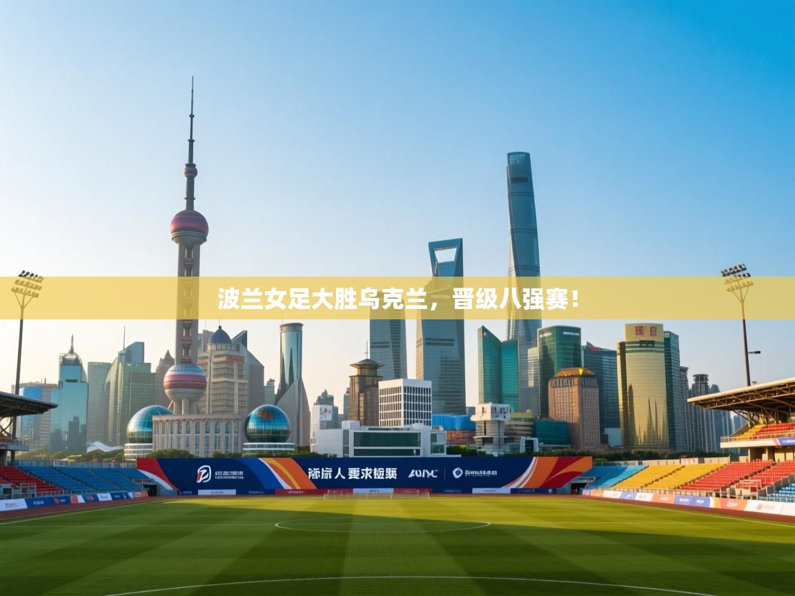 波兰女足大胜乌克兰，晋级八强赛！  第2张