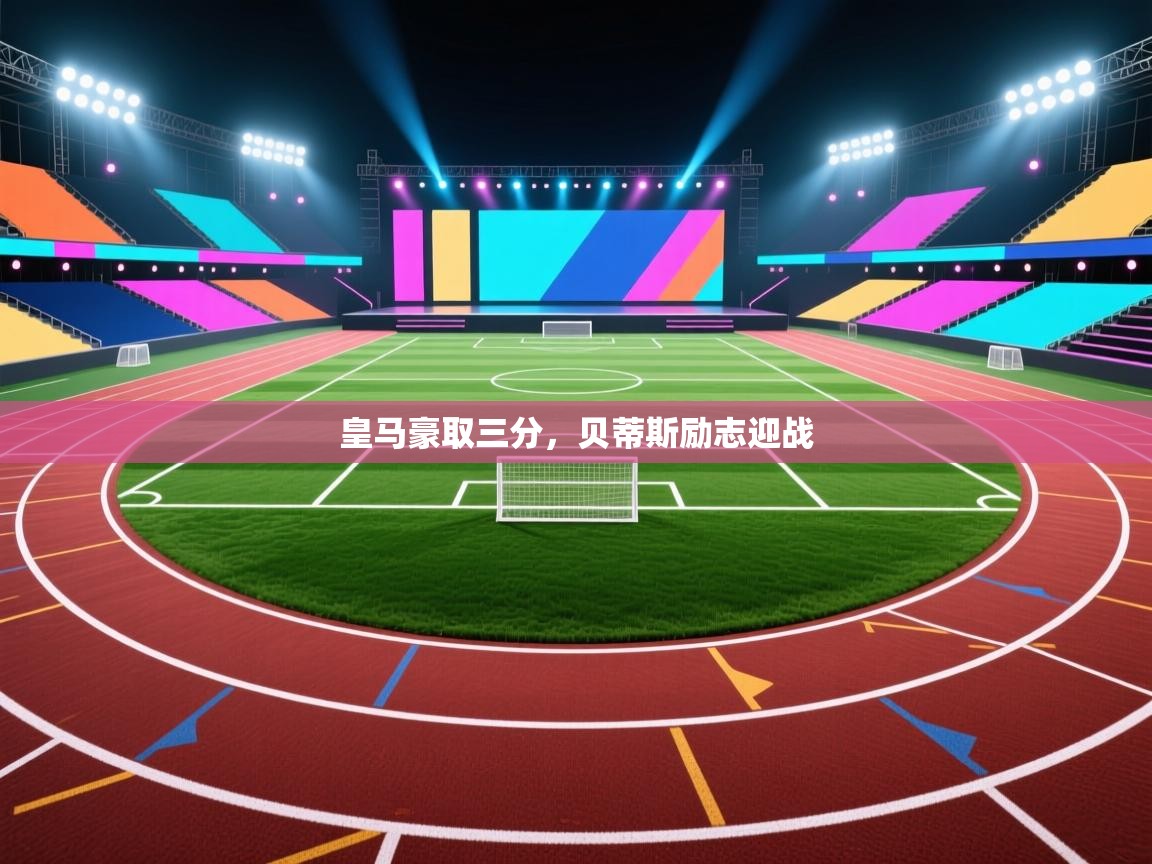 皇马豪取三分，贝蒂斯励志迎战