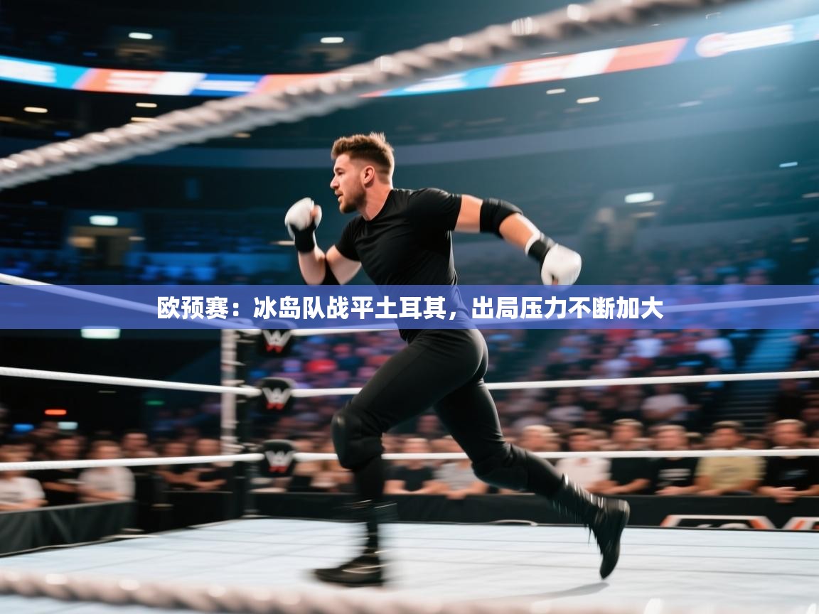 欧预赛：冰岛队战平土耳其，出局压力不断加大