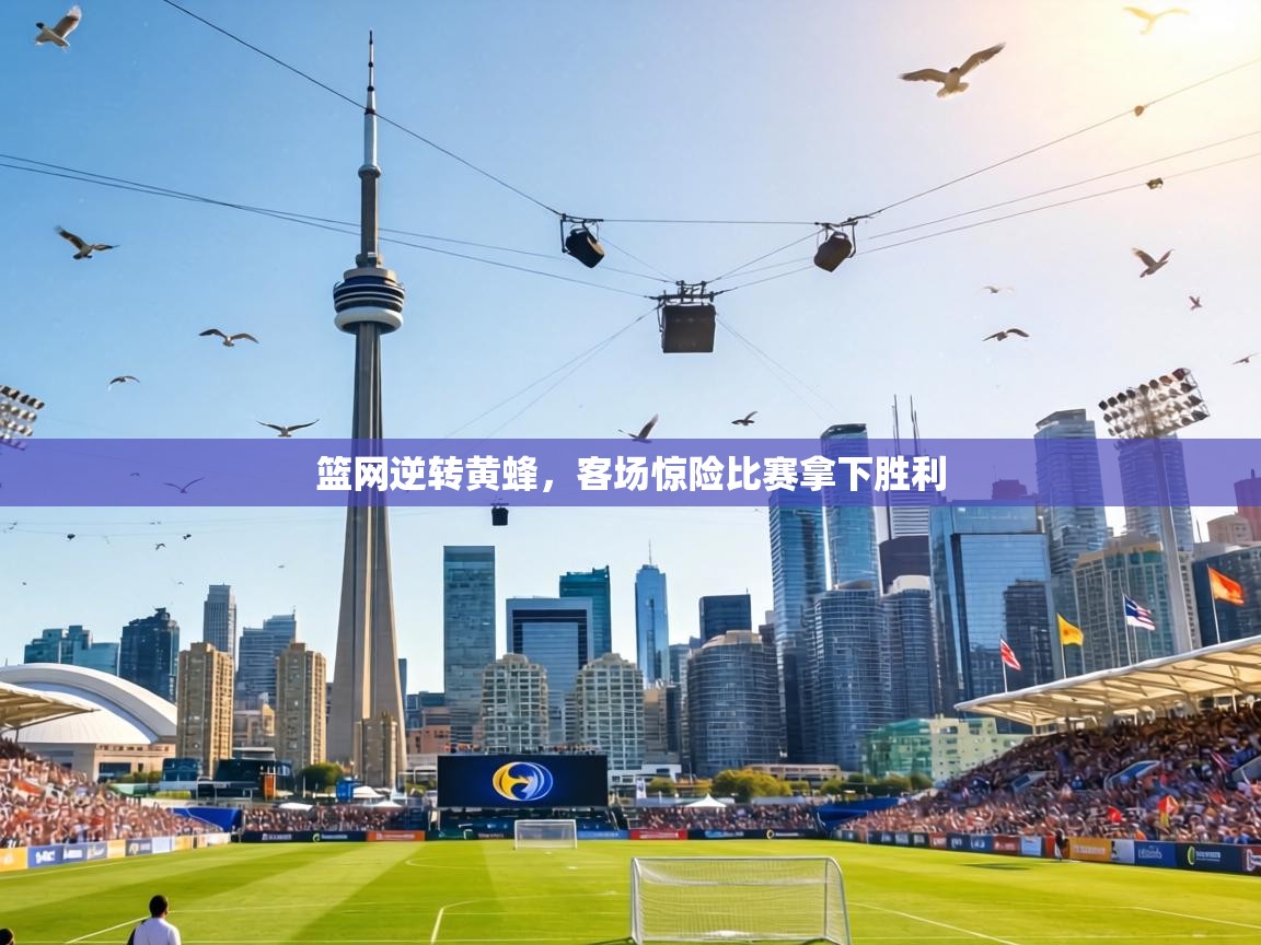 篮网逆转黄蜂，客场惊险比赛拿下胜利