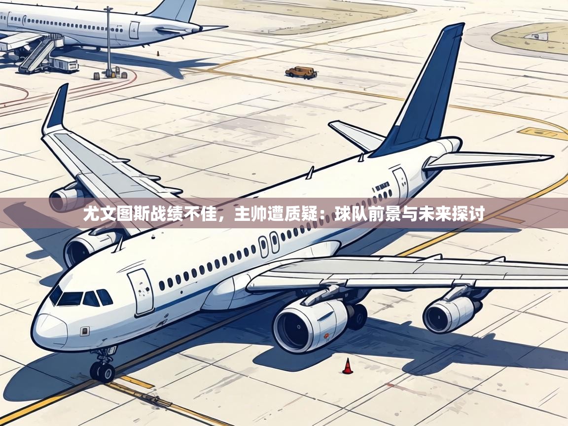 尤文图斯战绩不佳，主帅遭质疑：球队前景与未来探讨